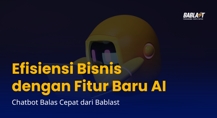 Meningkatkan Efisiensi Bisnis dengan Fitur Baru AI Chatbot Balas Cepat dari Bablast